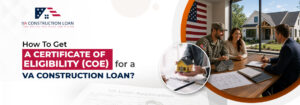 How To Get A Certificate Of Eligibility COE - VA Construction Loan - VA Construction Loan How To Get A VA Construction Loan Certificate Of Eligibility COE