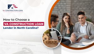 How to Choose a VA Construction Loan Lender in North Carolina - VA Construction Loan - VA Construction Loan How to Choose a VA Construction Loan Lender in North Carolina