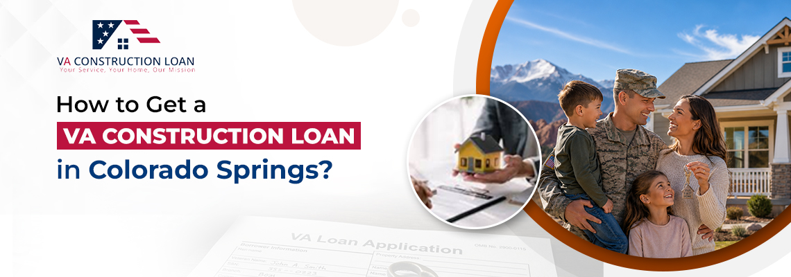 How to Get a VA Construction Loan in Colorado Springs